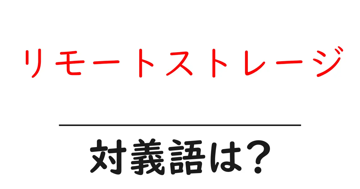 リモートストレージの対義語・反対語を使用例を交えて分かりやすく解説!