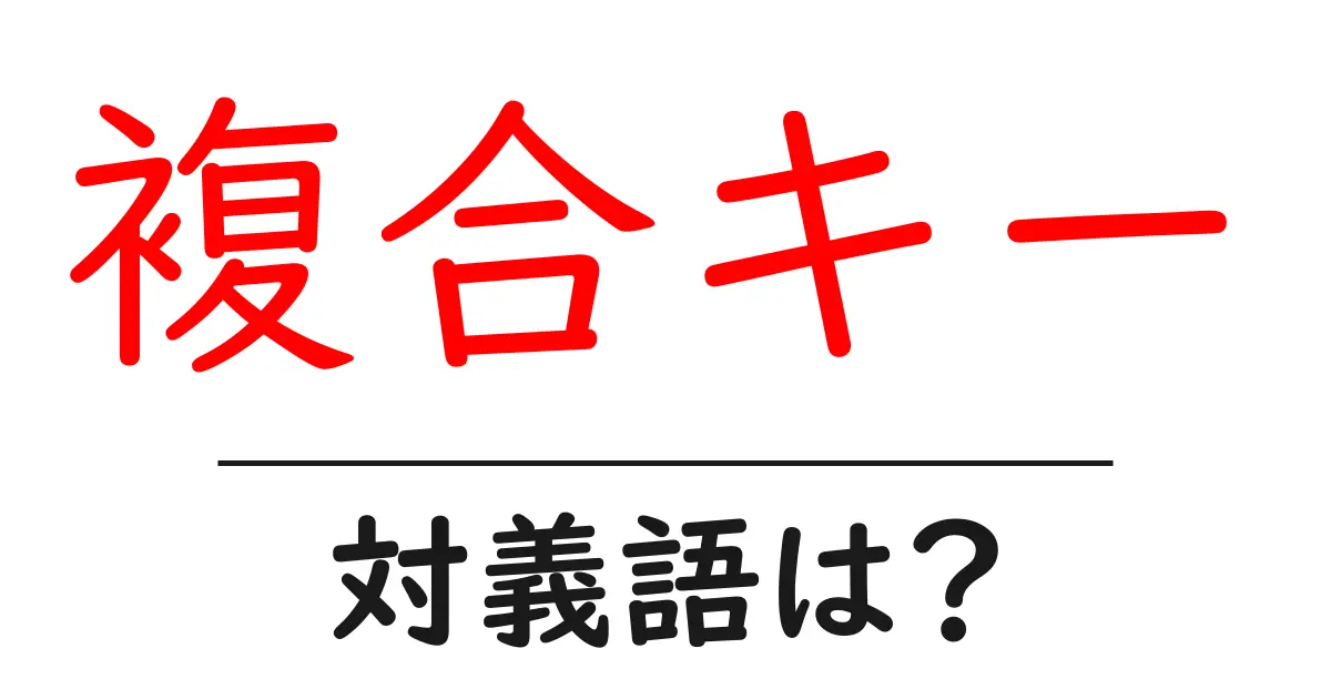 複合キーの対義語・反対語を使用例を交えて分かりやすく解説！