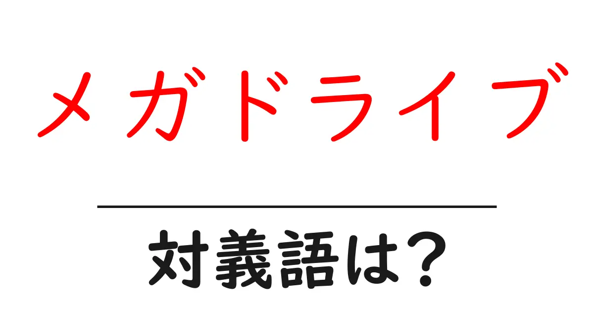 メガドライブの対義語・反対語を使用例を交えて分かりやすく解説!