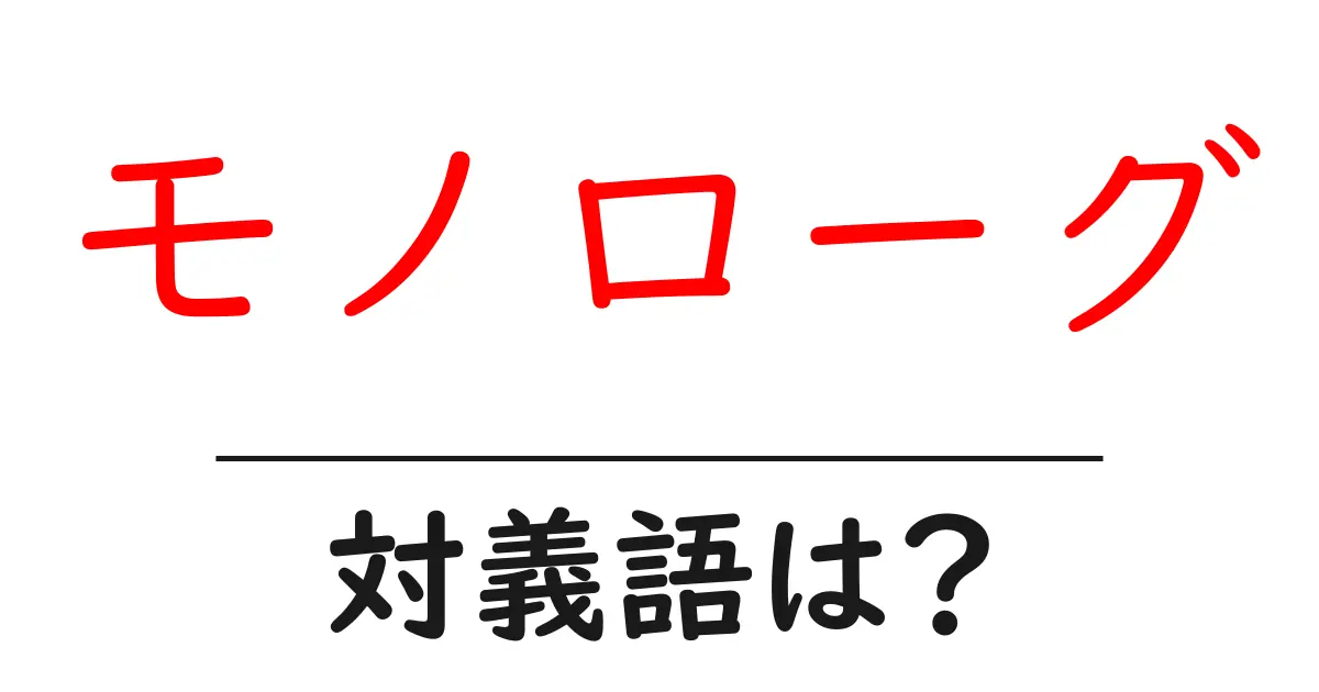 モノローグの対義語・反対語を使用例を交えて分かりやすく解説!