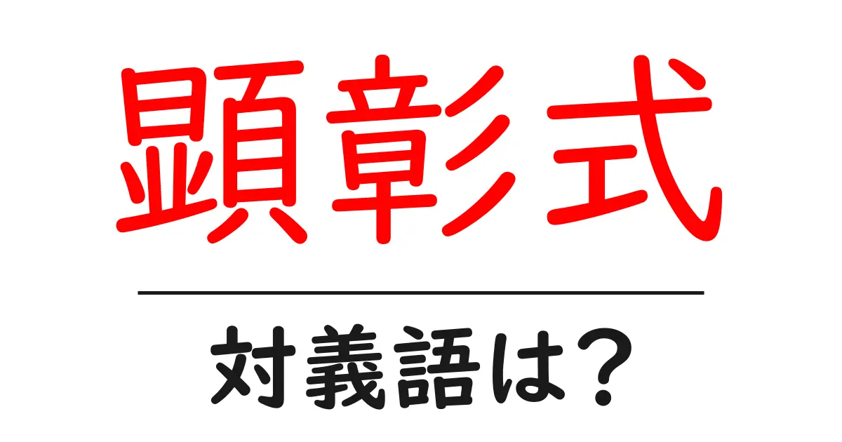 顕彰式の対義語・反対語を使用例を交えて分かりやすく解説!