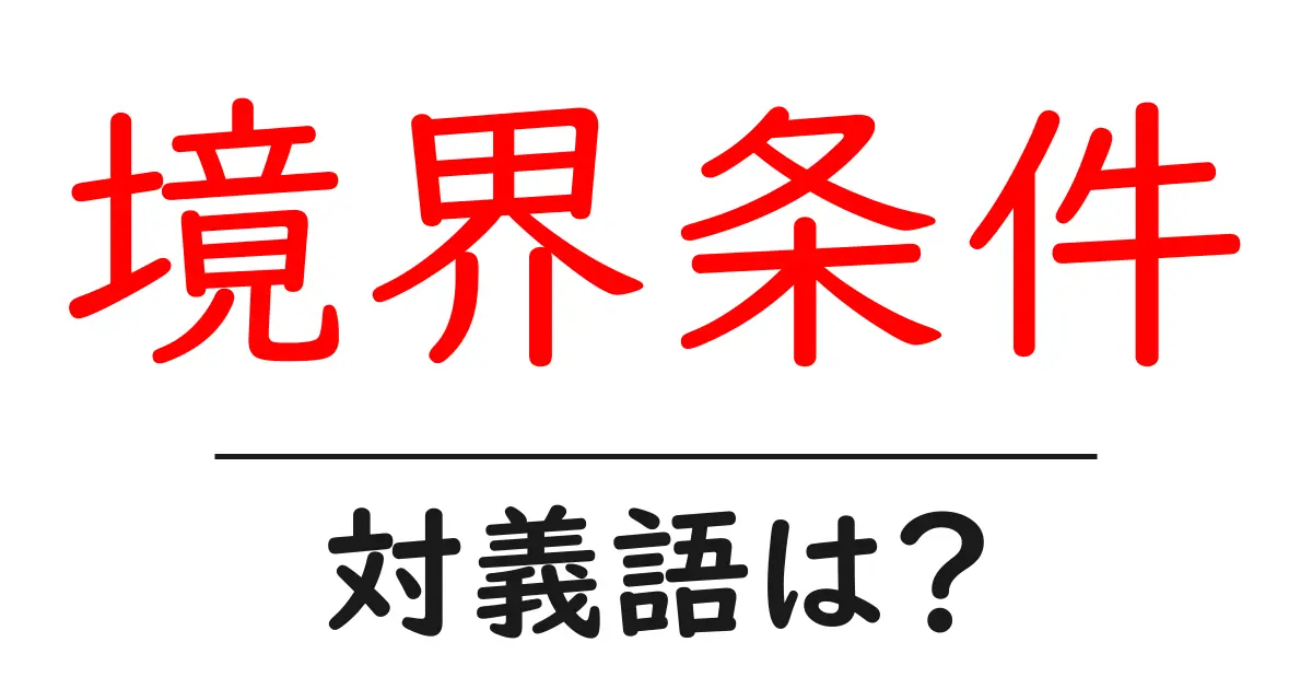 境界条件の対義語・反対語を使用例を交えて分かりやすく解説!