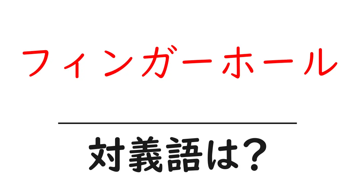 フィンガーホールの対義語・反対語を使用例を交えて分かりやすく解説！