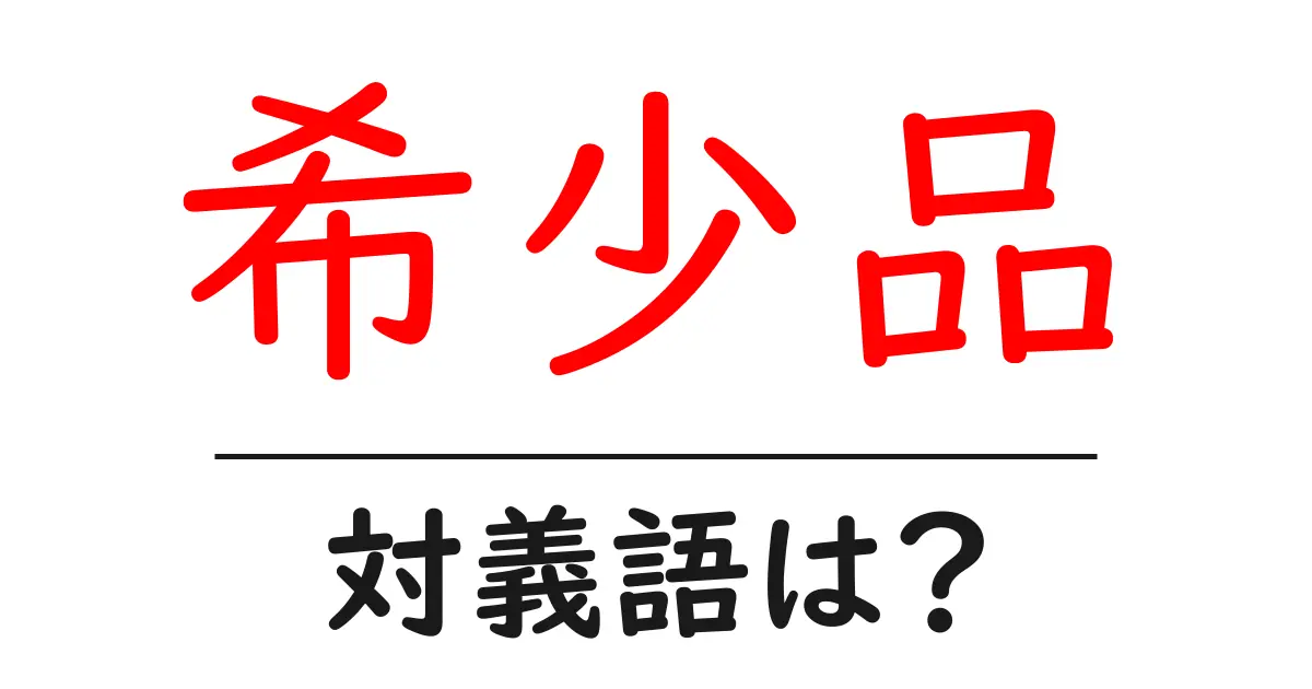 希少品の対義語・反対語を使用例を交えて分かりやすく解説!