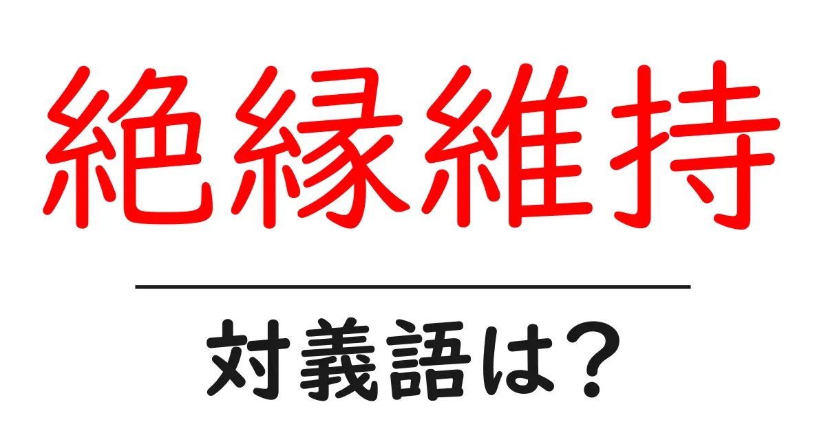 絶縁維持の対義語・反対語を使用例を交えて分かりやすく解説!