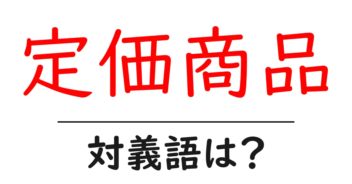 定価商品の対義語・反対語を使用例を交えて分かりやすく解説!