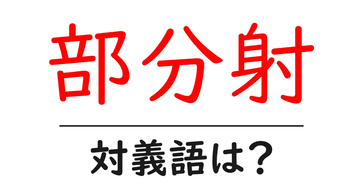 部分射の対義語・反対語を使用例を交えて分かりやすく解説!