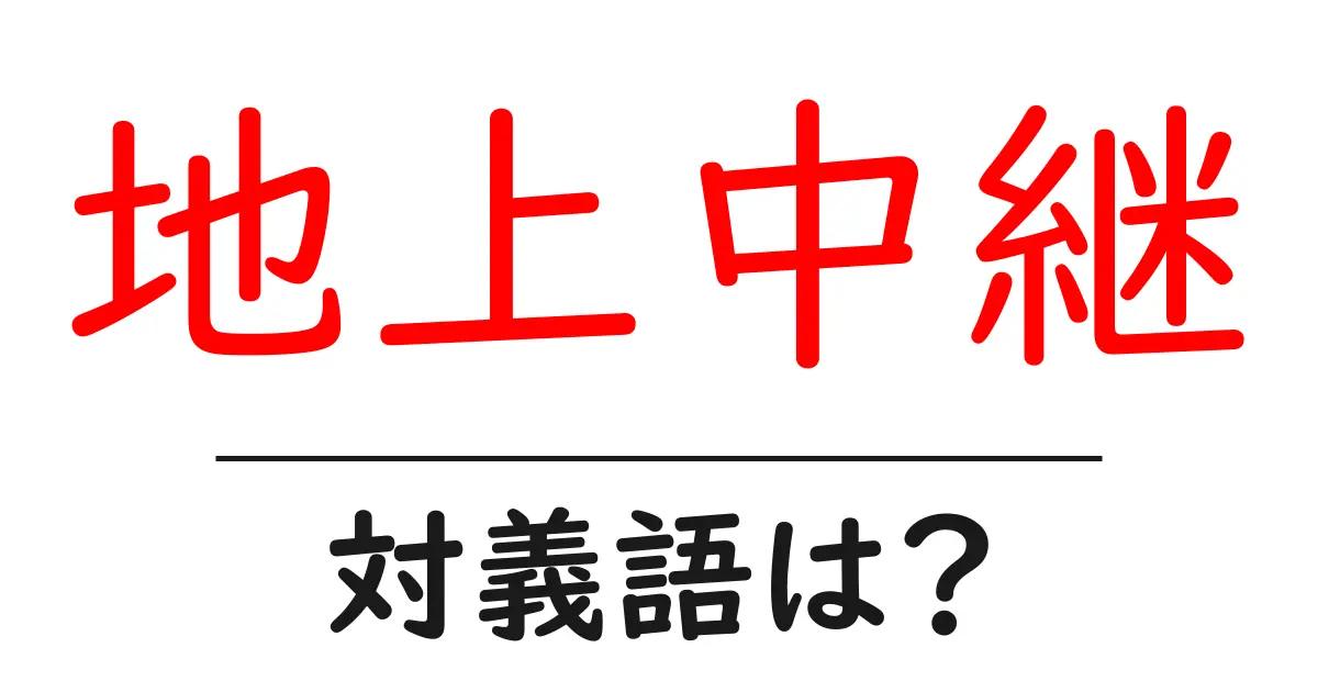 地上中継の対義語・反対語を使用例を交えて分かりやすく解説!
