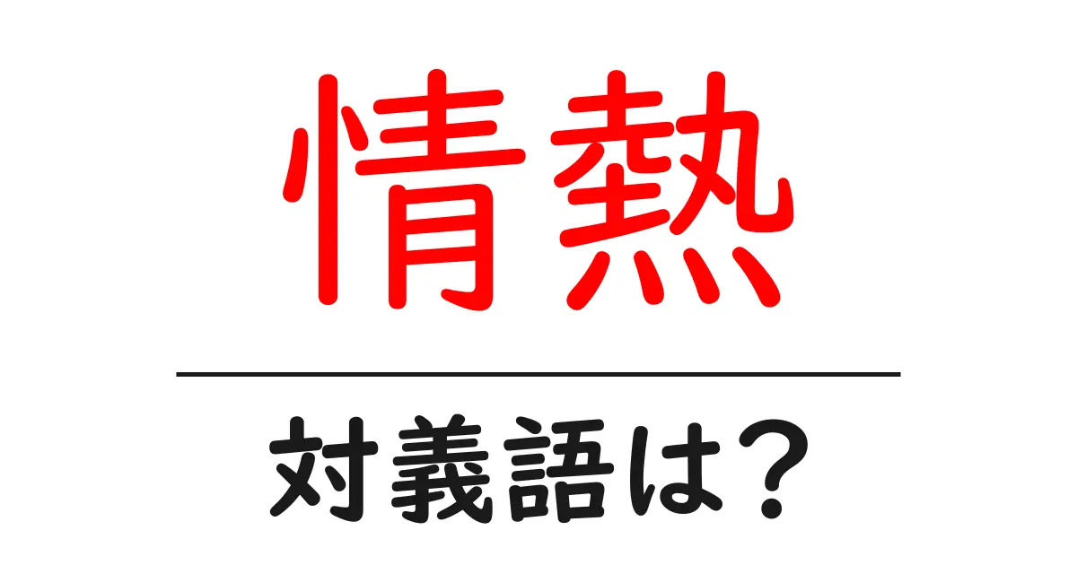 情熱の対義語・反対語を使用例を交えて分かりやすく解説!