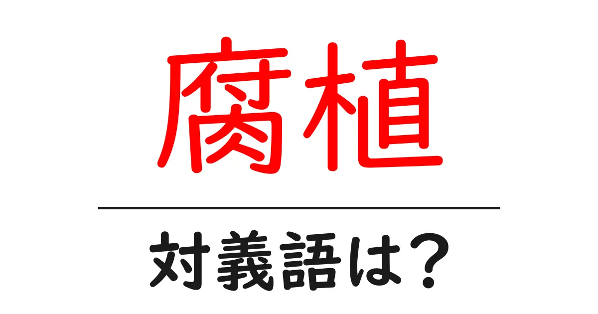腐植の対義語・反対語を使用例を交えて分かりやすく解説!