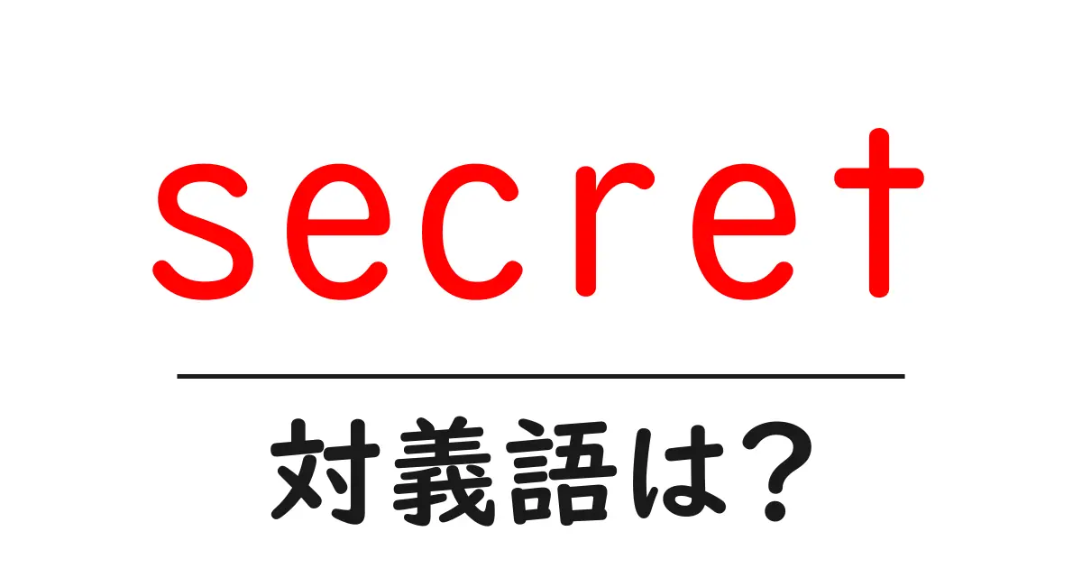 secretの対義語・反対語を使用例を交えて分かりやすく解説!