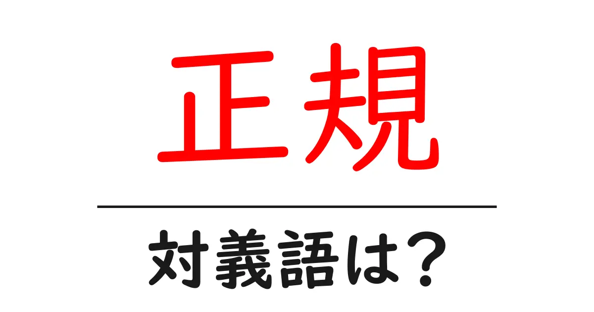 正規の対義語・反対語を使用例を交えて分かりやすく解説!