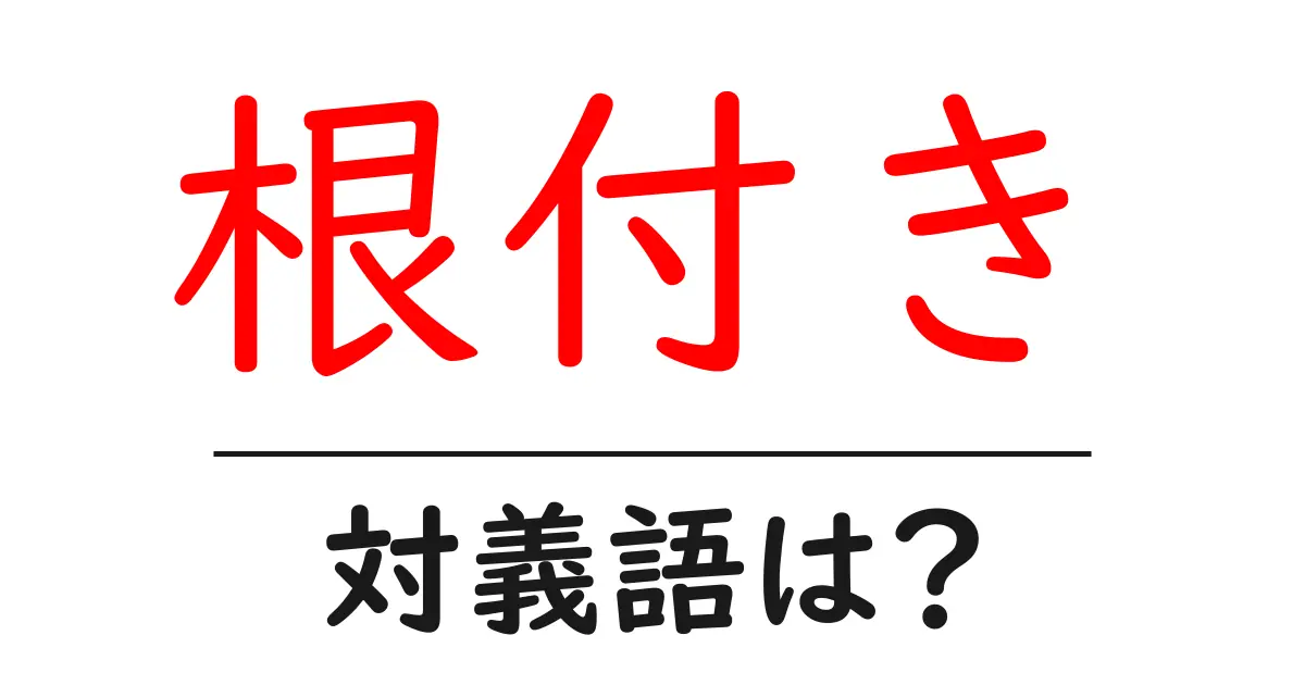 根付きの対義語・反対語を使用例を交えて分かりやすく解説!
