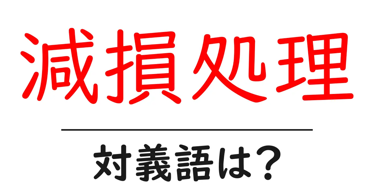 減損処理の対義語・反対語を使用例を交えて分かりやすく解説!
