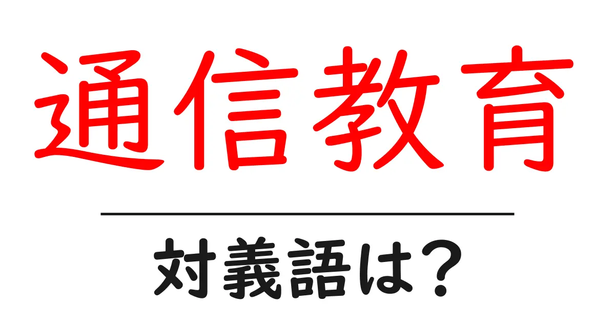 通信教育の対義語・反対語を使用例を交えて分かりやすく解説!