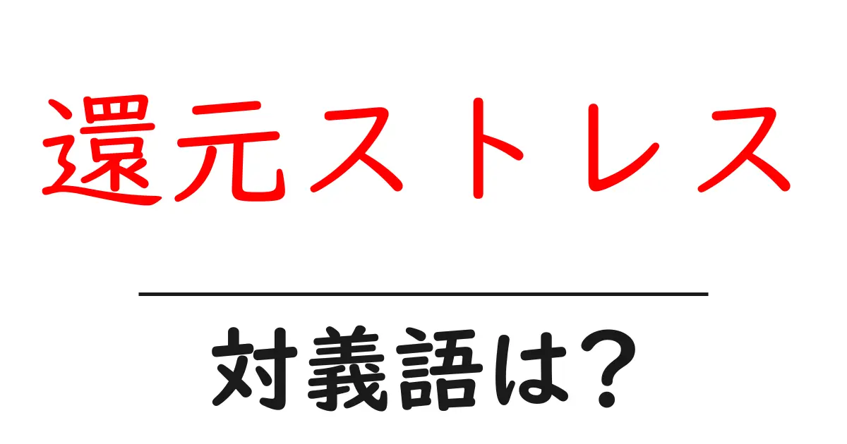 還元ストレスの対義語・反対語を使用例を交えて分かりやすく解説!