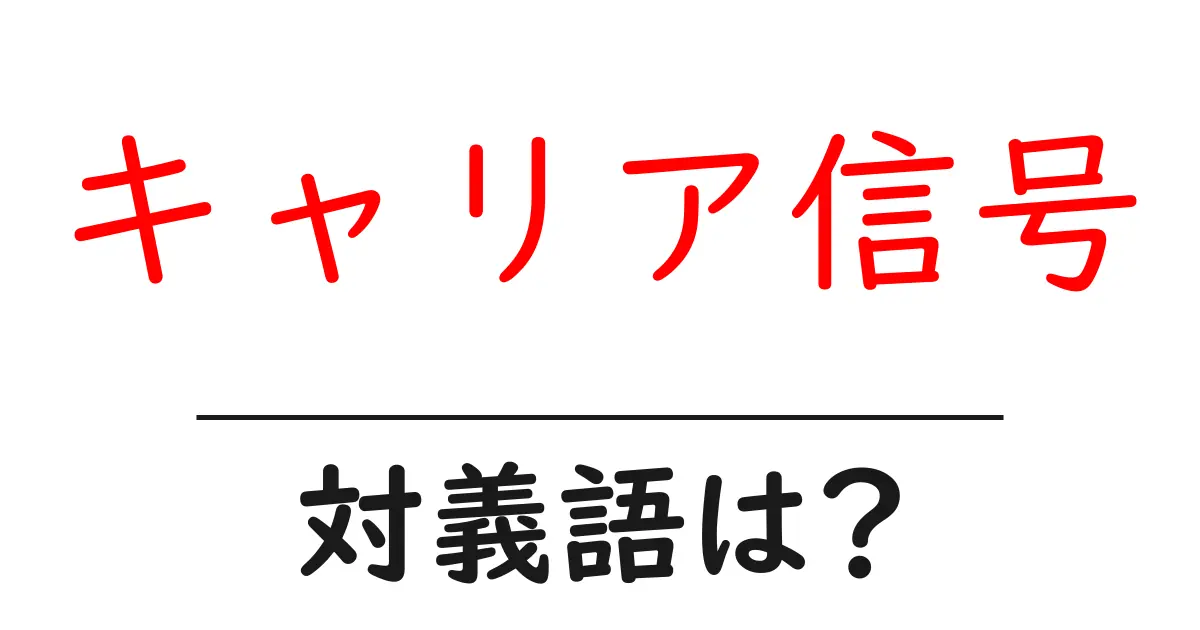 キャリア信号の対義語・反対語を使用例を交えて分かりやすく解説!