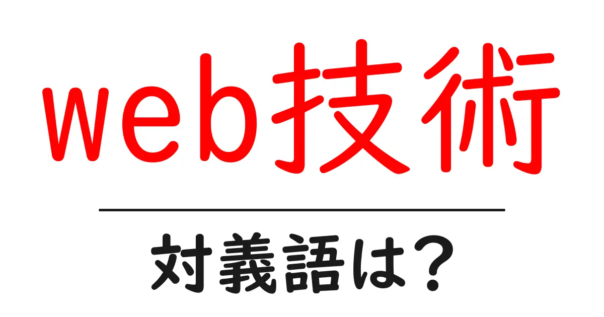 web技術の対義語・反対語を使用例を交えて分かりやすく解説！