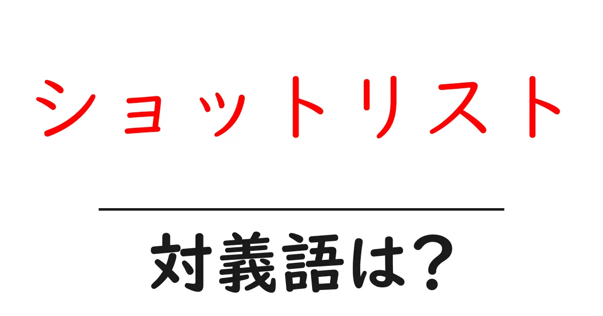ショットリストの対義語・反対語を使用例を交えて分かりやすく解説!