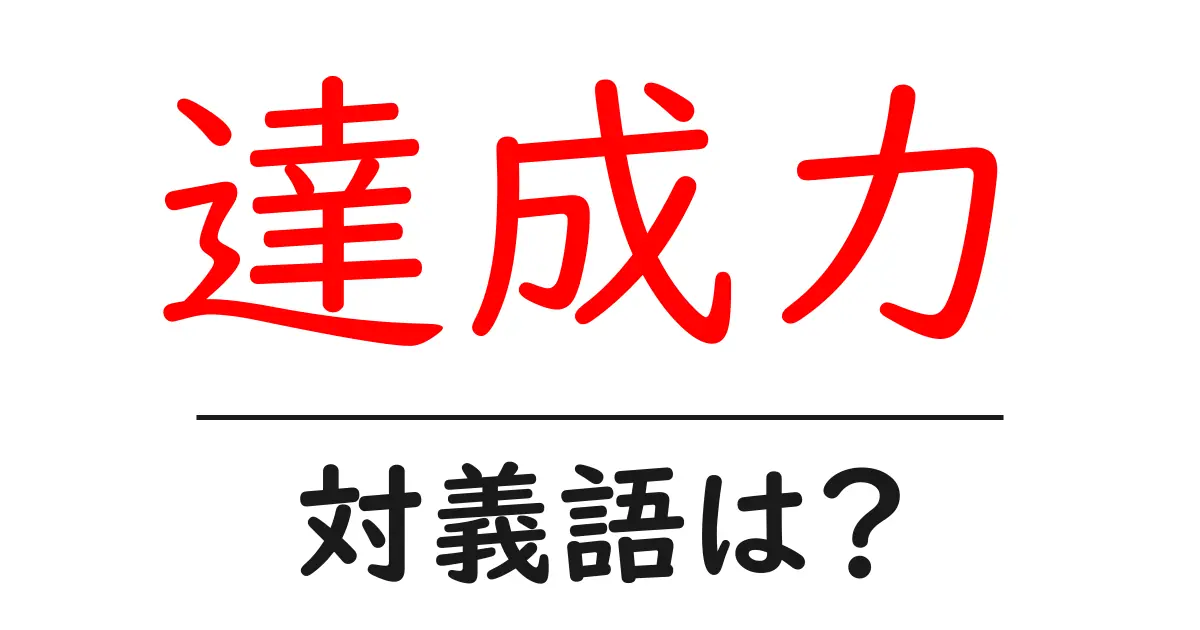 達成力の対義語・反対語を使用例を交えて分かりやすく解説!