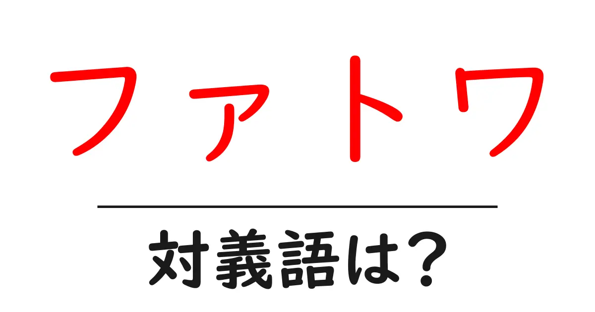 ファトワの対義語・反対語を使用例を交えて分かりやすく解説！
