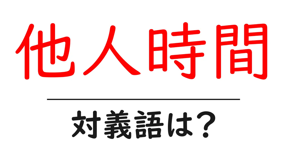 他人時間の対義語・反対語を使用例を交えて分かりやすく解説!
