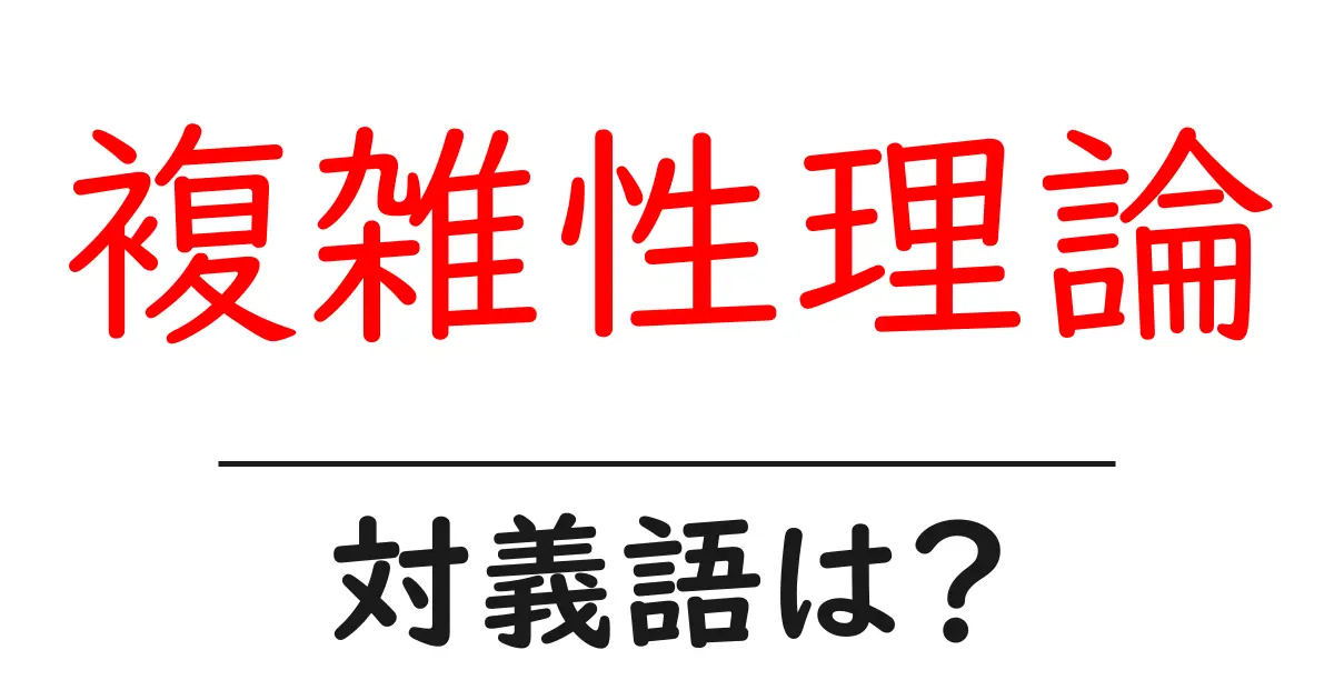 複雑性理論の対義語・反対語を使用例を交えて分かりやすく解説!