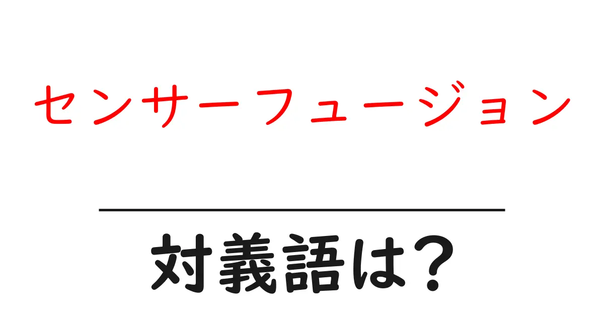センサーフュージョンの対義語・反対語を使用例を交えて分かりやすく解説!