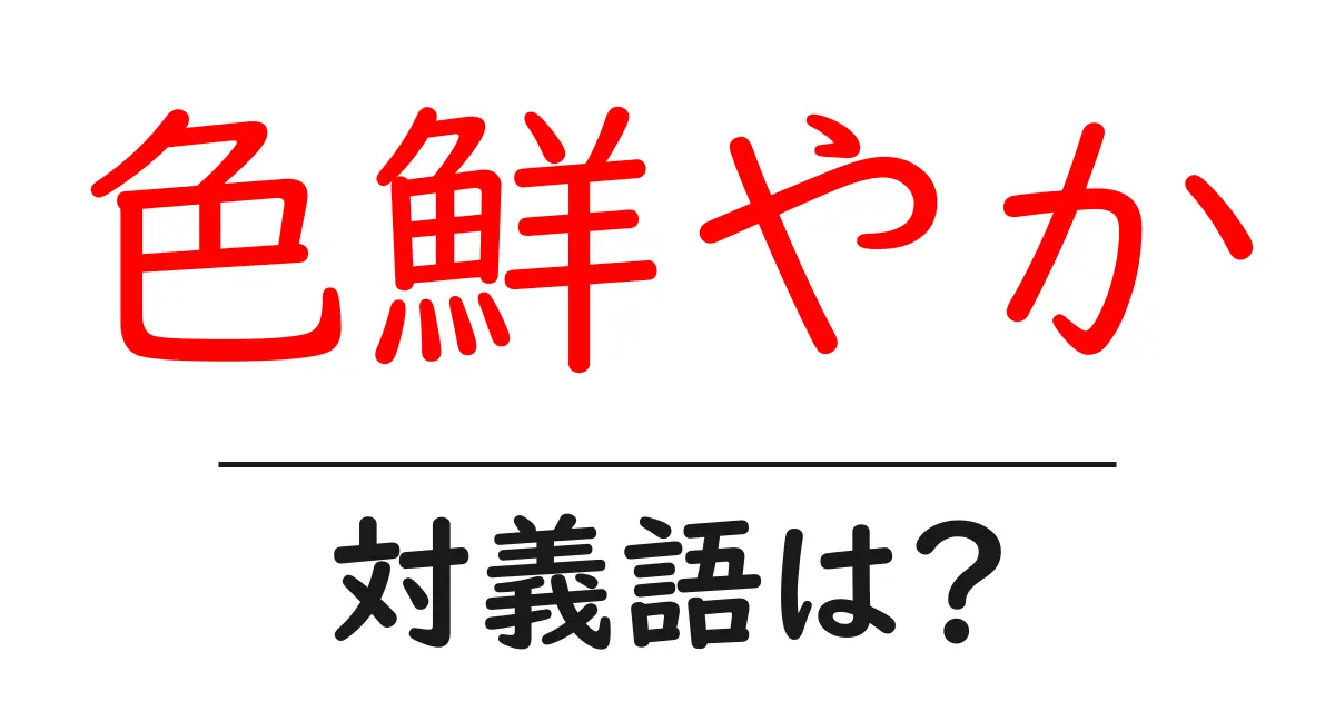 色鮮やかの対義語・反対語を使用例を交えて分かりやすく解説!