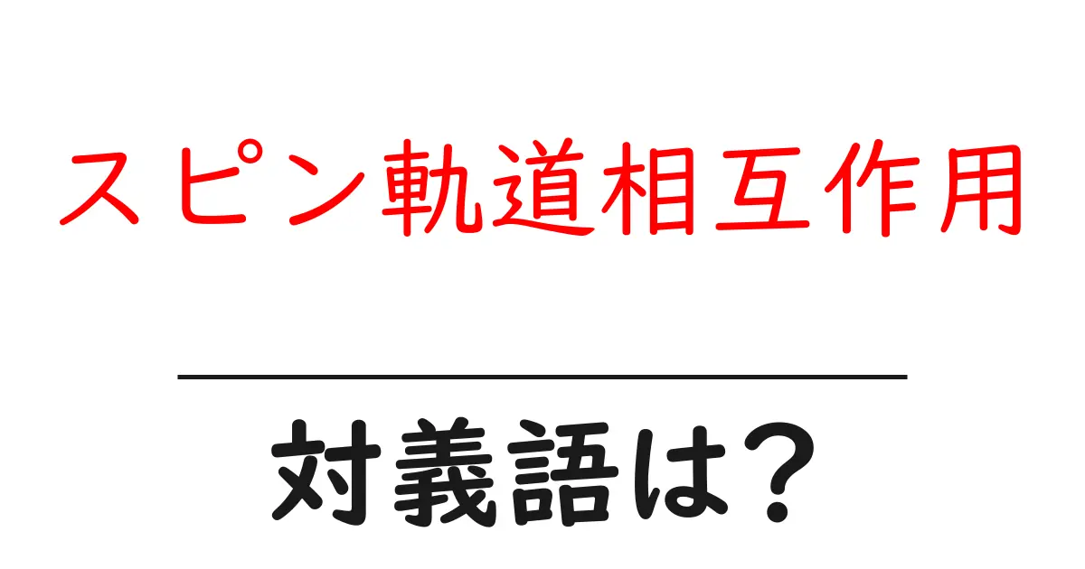スピン軌道相互作用の対義語・反対語を使用例を交えて分かりやすく解説!