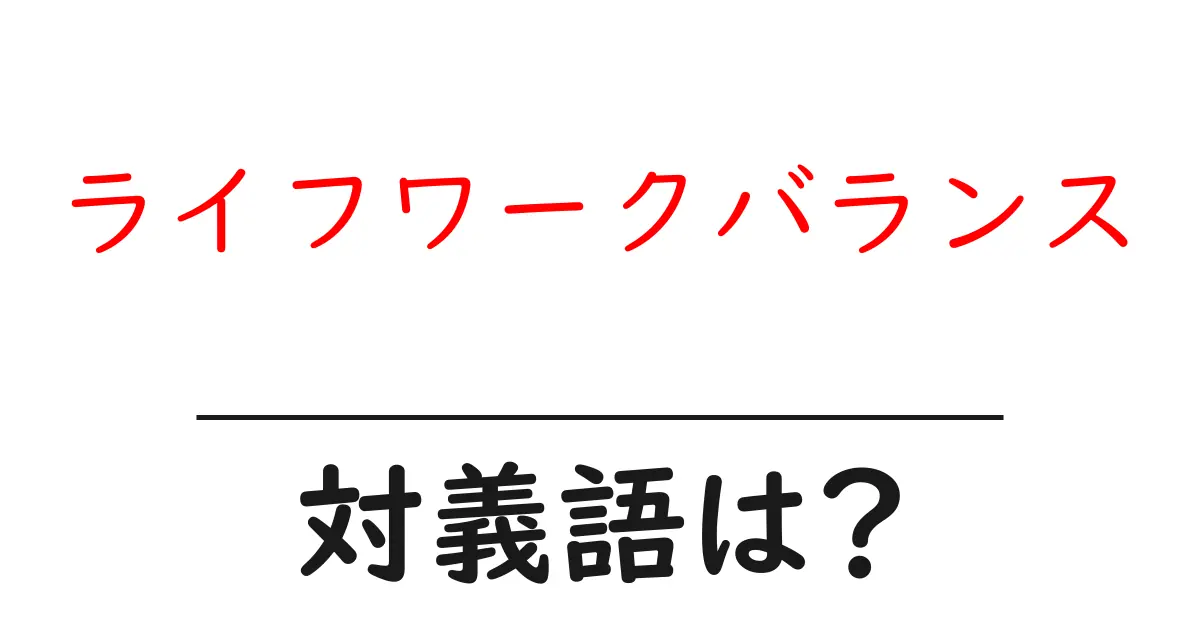 ライフワークバランスの対義語・反対語を使用例を交えて分かりやすく解説!
