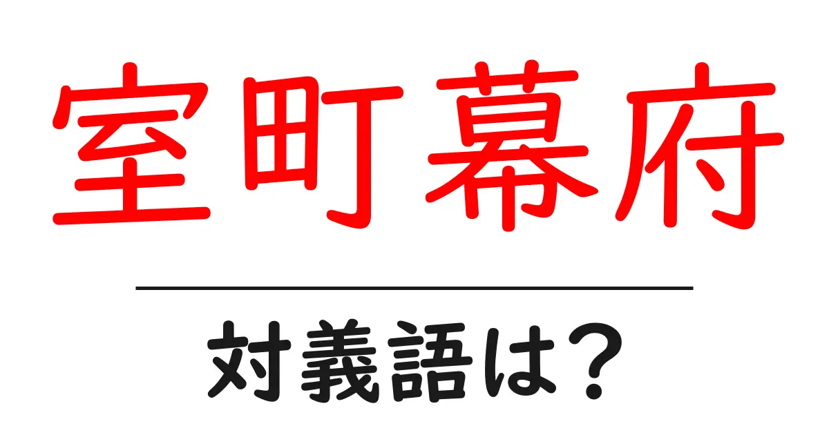 室町幕府の対義語・反対語を使用例を交えて分かりやすく解説!