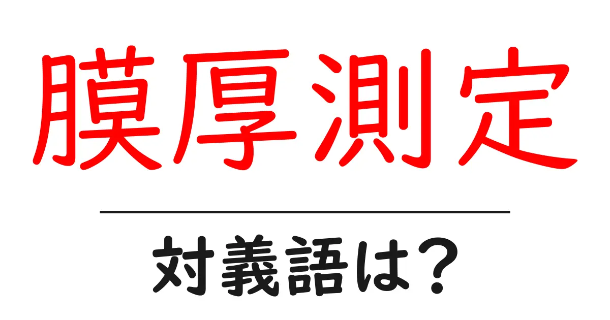 膜厚測定の対義語・反対語を使用例を交えて分かりやすく解説！