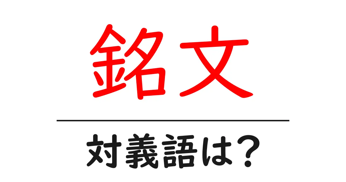 銘文の対義語・反対語を使用例を交えて分かりやすく解説!