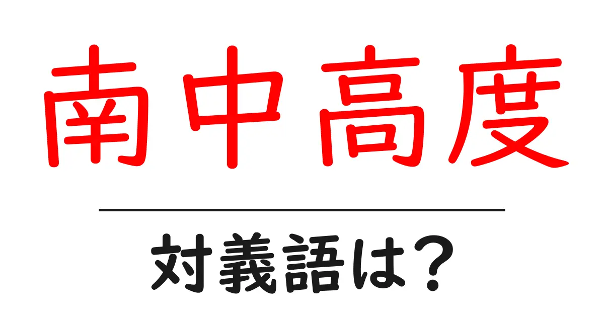 南中高度の対義語・反対語を使用例を交えて分かりやすく解説!