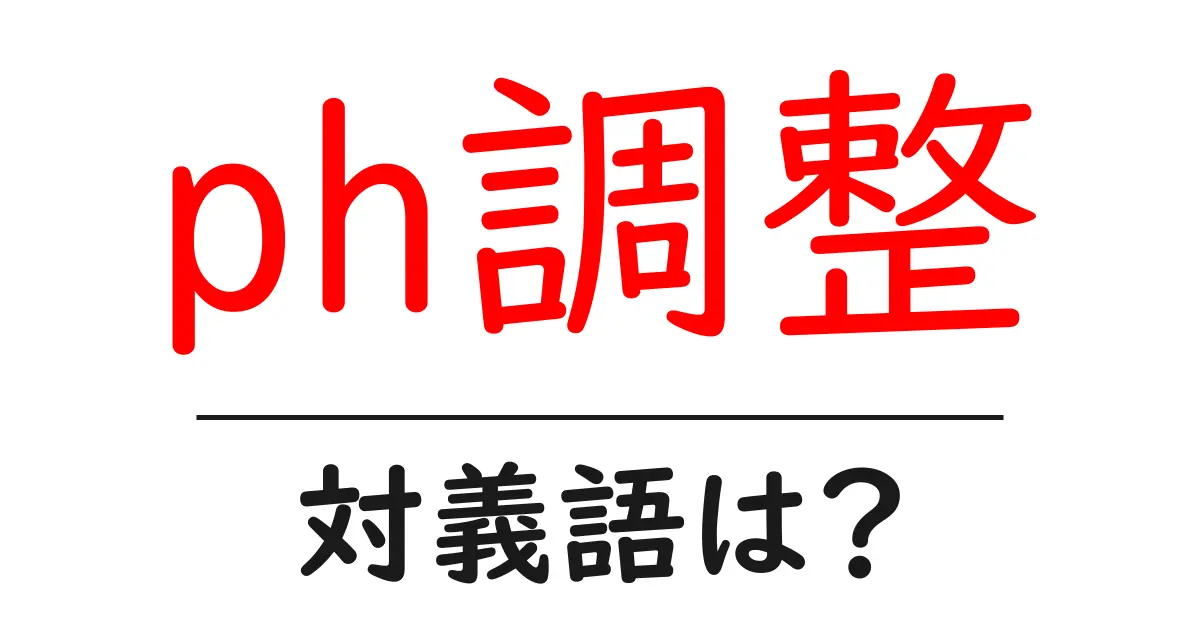 ph調整の対義語・反対語を使用例を交えて分かりやすく解説！
