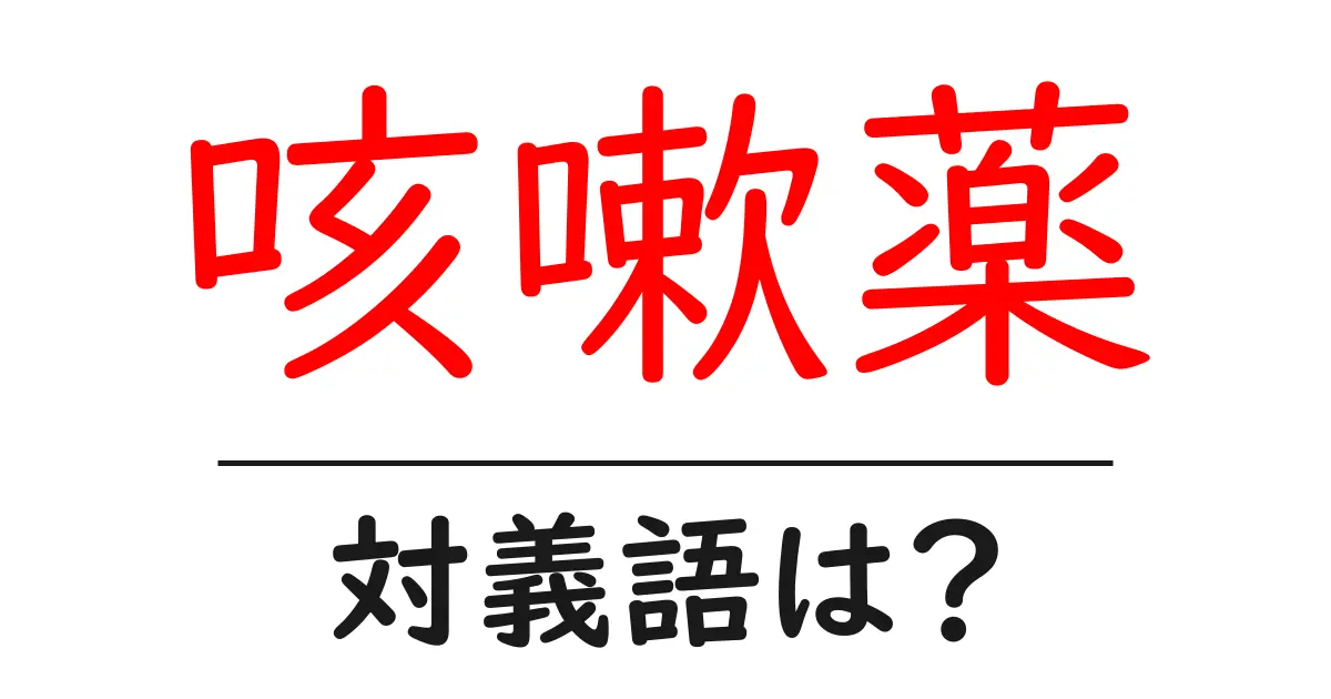 咳嗽薬の対義語・反対語を使用例を交えて分かりやすく解説!