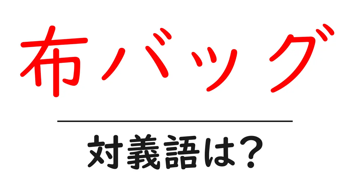 布バッグの対義語・反対語を使用例を交えて分かりやすく解説!