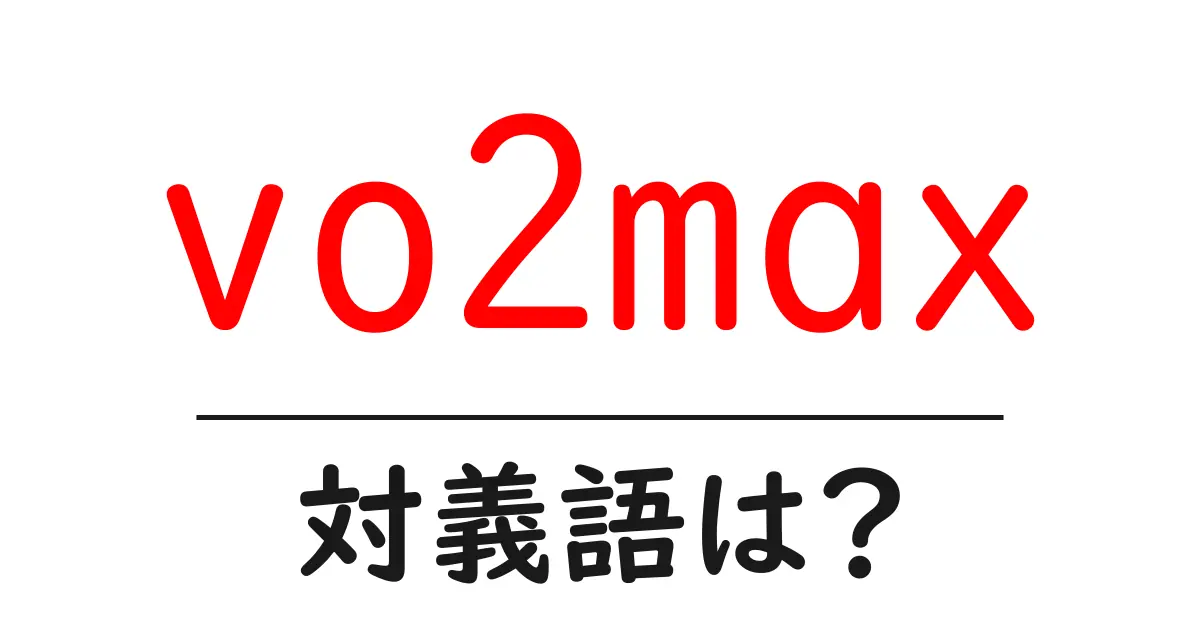vo2maxの対義語・反対語を使用例を交えて分かりやすく解説!