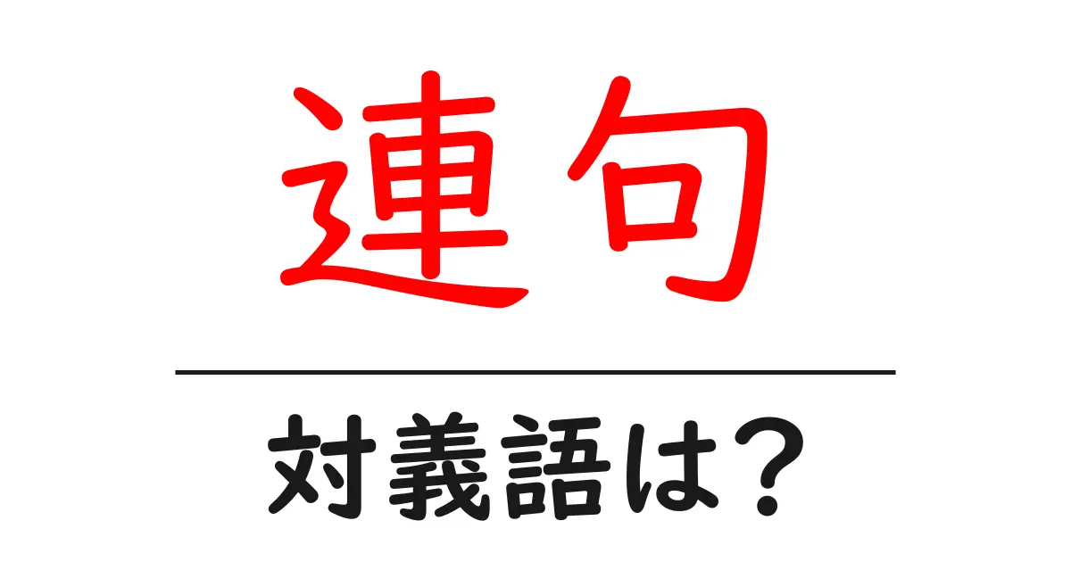 連句の対義語・反対語を使用例を交えて分かりやすく解説!