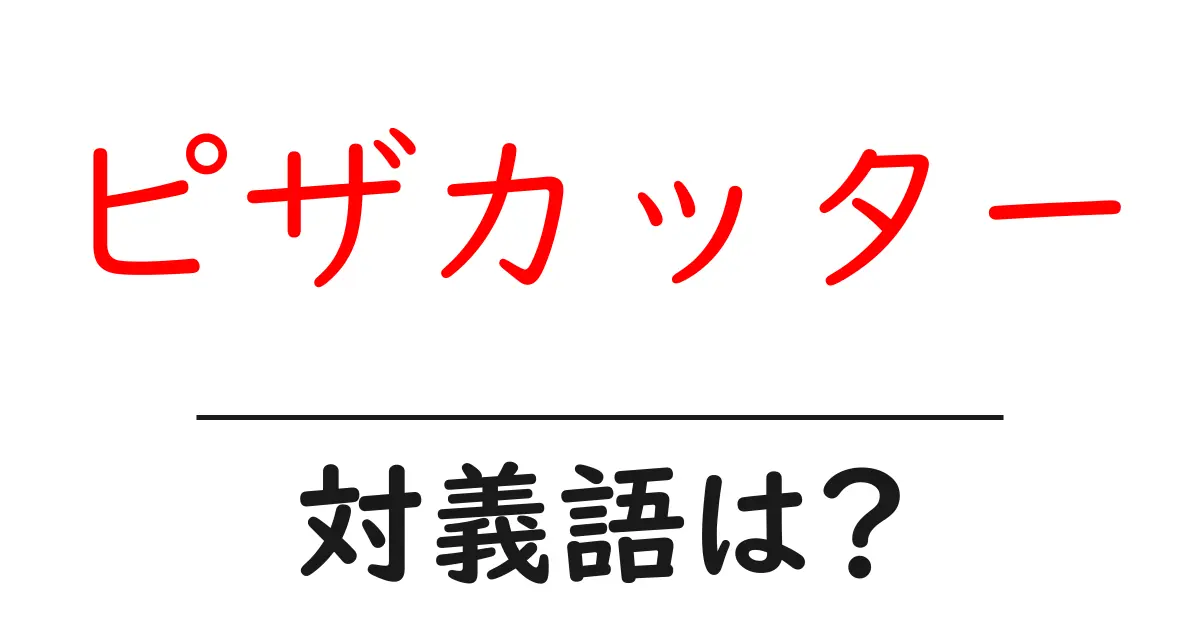 ピザカッターの対義語・反対語を使用例を交えて分かりやすく解説!