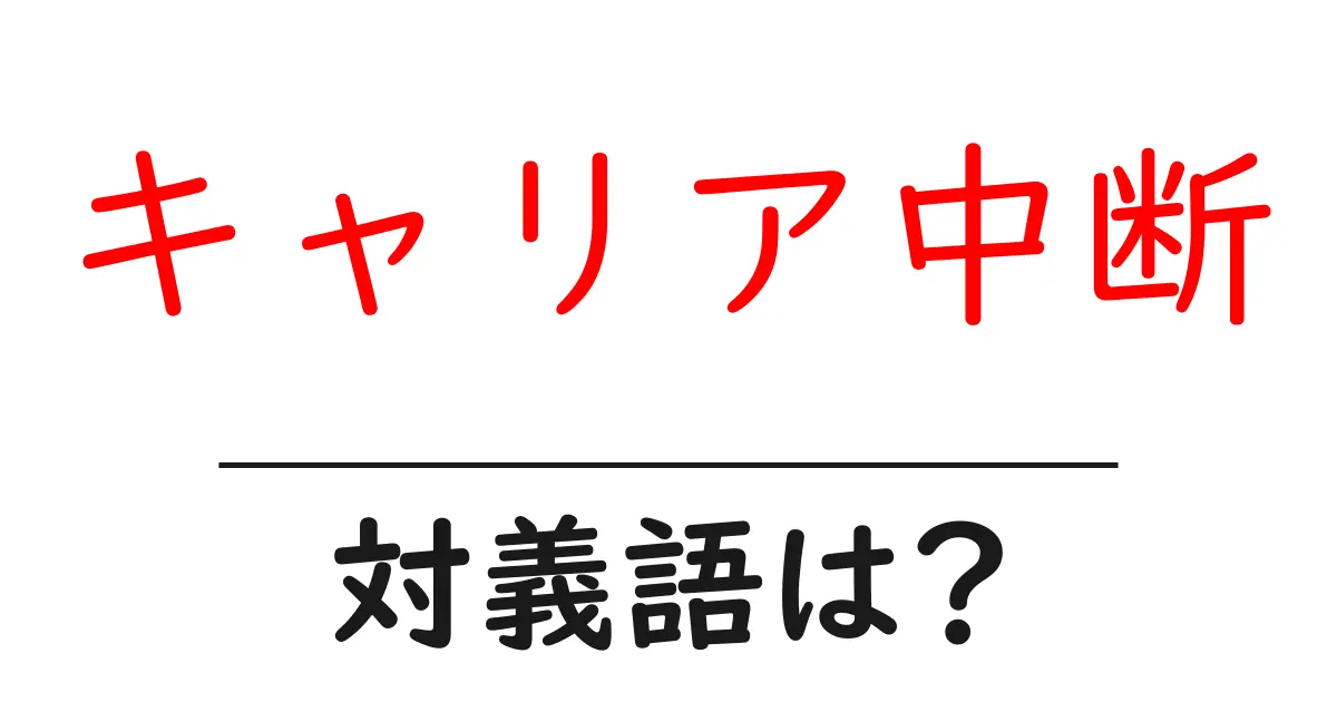 キャリア中断の対義語・反対語を使用例を交えて分かりやすく解説!