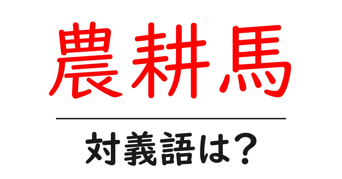 農耕馬の対義語・反対語を使用例を交えて分かりやすく解説!