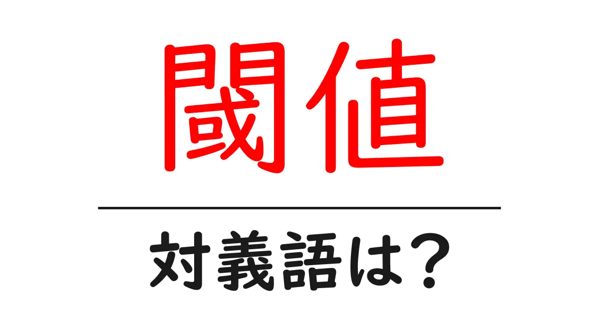 閾値の対義語・反対語を使用例を交えて分かりやすく解説!