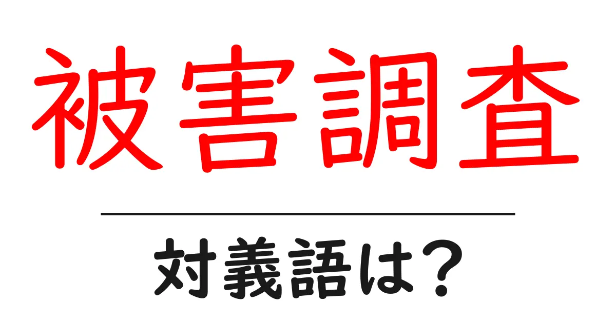 被害調査の対義語・反対語を使用例を交えて分かりやすく解説!