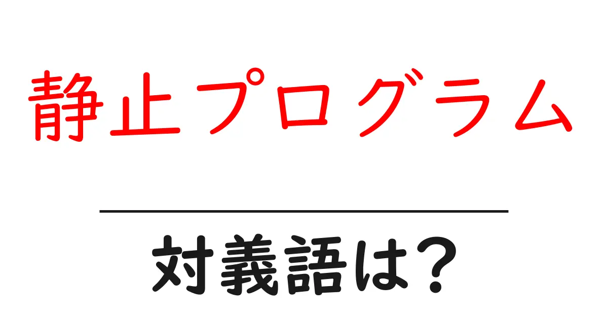 静止プログラムの対義語・反対語を使用例を交えて分かりやすく解説!