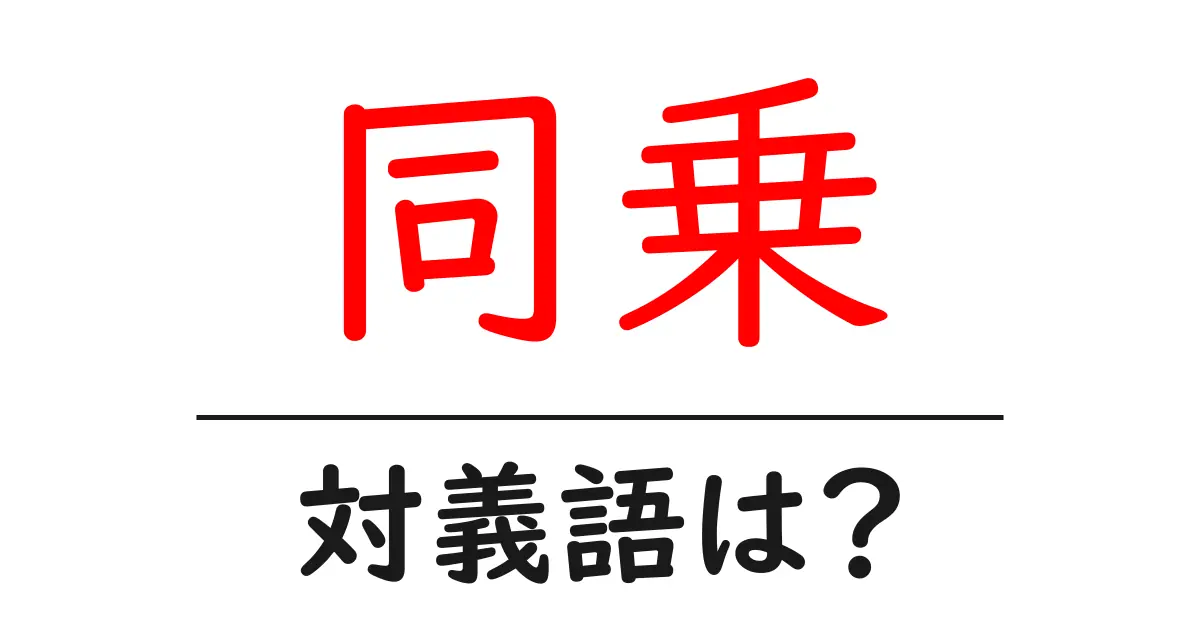 同乗の対義語・反対語を使用例を交えて分かりやすく解説!