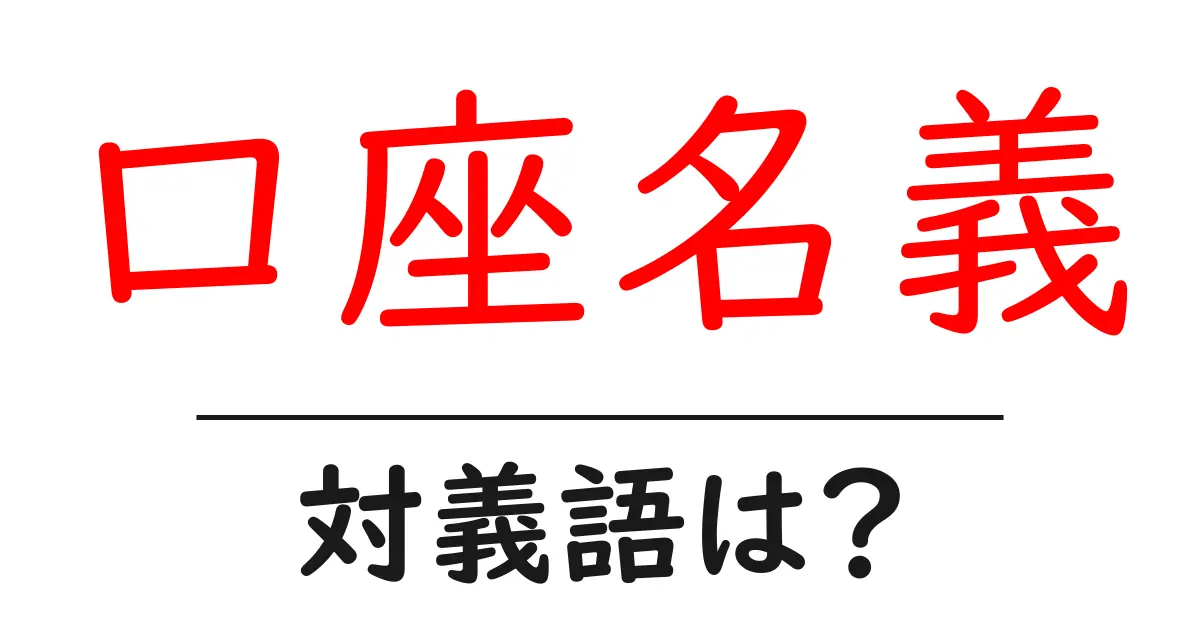 口座名義の対義語・反対語を使用例を交えて分かりやすく解説!