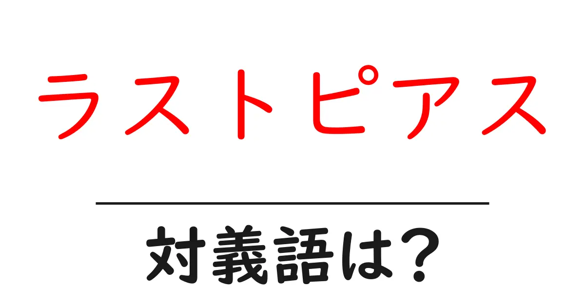 ラストピアスの対義語・反対語を使用例を交えて分かりやすく解説！