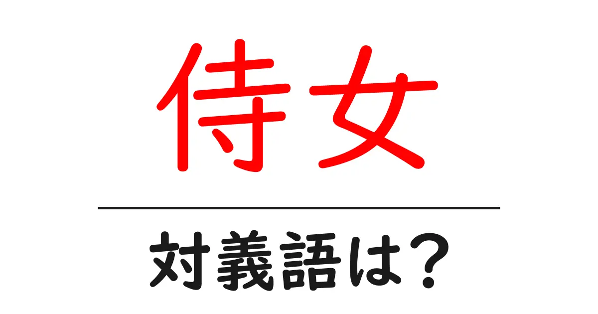侍女の対義語・反対語を使用例を交えて分かりやすく解説!